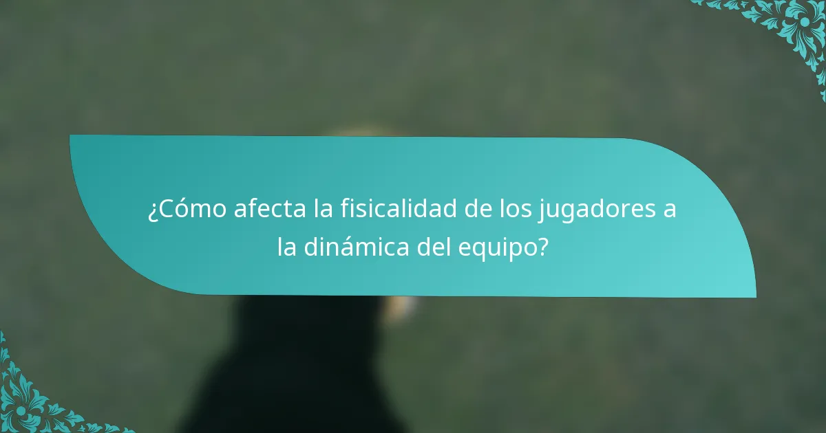 ¿Cómo afecta la fisicalidad de los jugadores a la dinámica del equipo?
