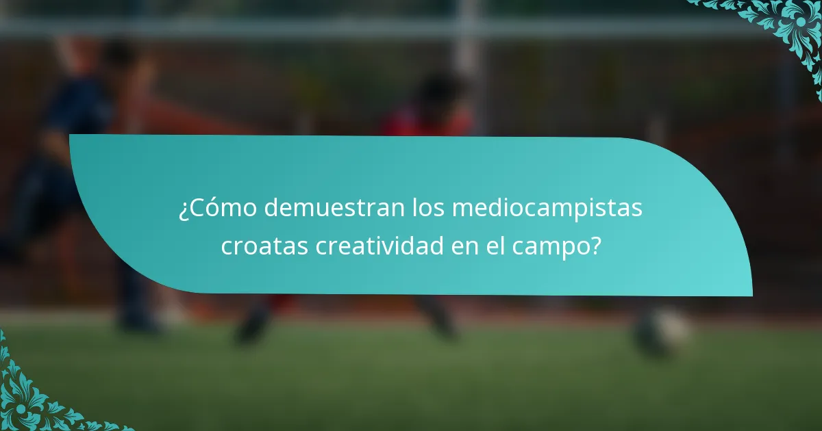 ¿Cómo demuestran los mediocampistas croatas creatividad en el campo?