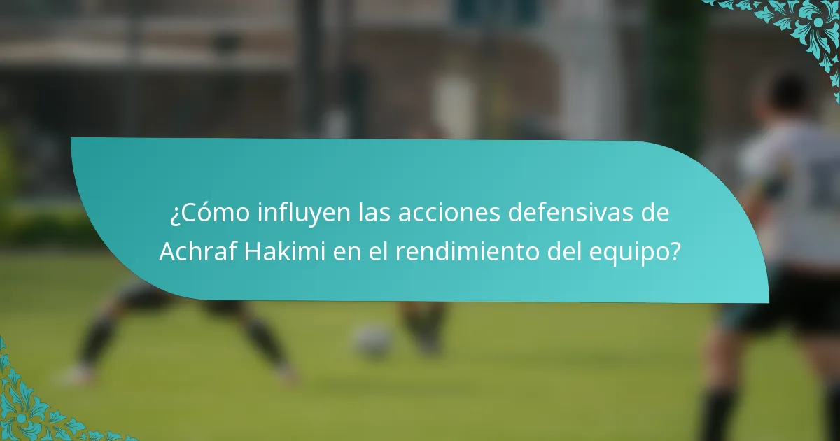¿Cómo influyen las acciones defensivas de Achraf Hakimi en el rendimiento del equipo?