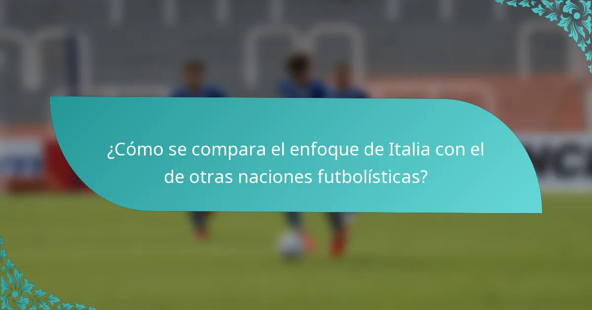 ¿Cómo se compara el enfoque de Italia con el de otras naciones futbolísticas?