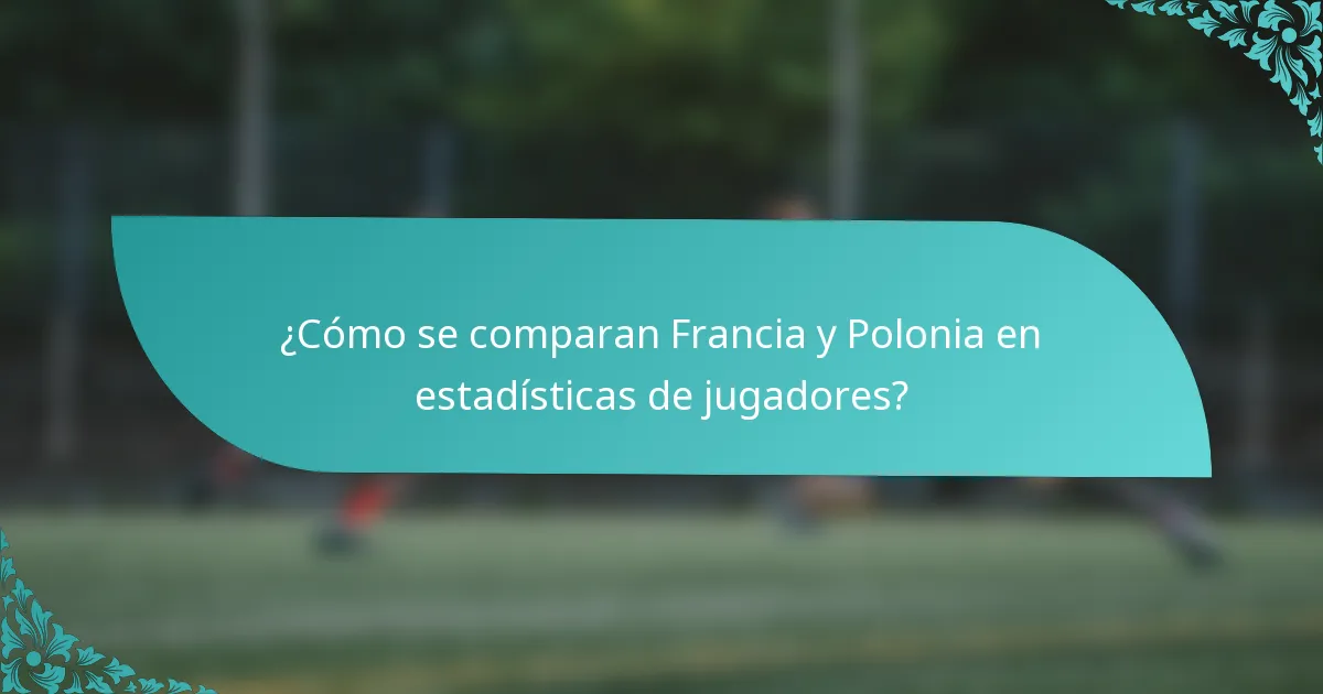 ¿Cómo se comparan Francia y Polonia en estadísticas de jugadores?
