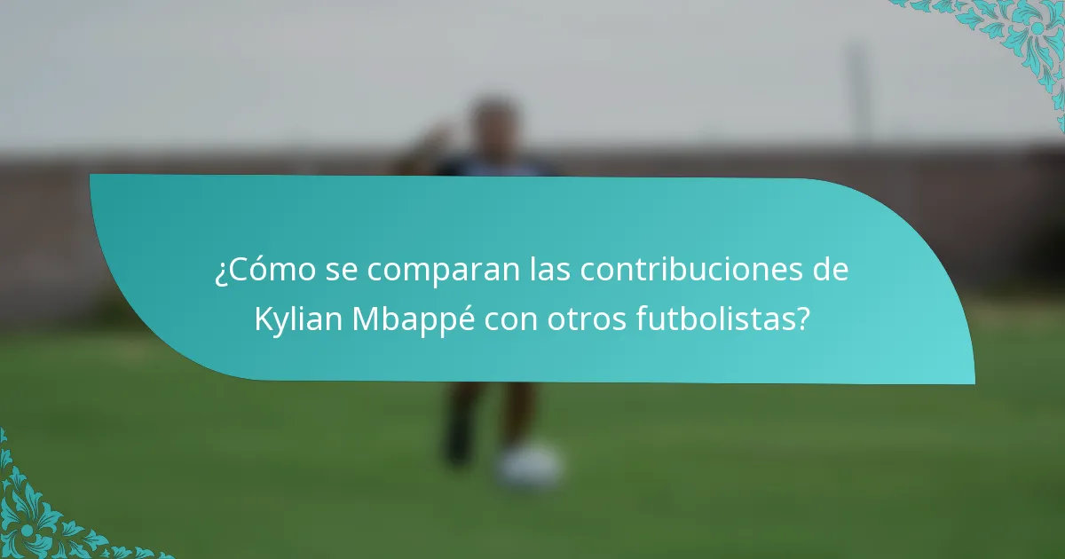 ¿Cómo se comparan las contribuciones de Kylian Mbappé con otros futbolistas?