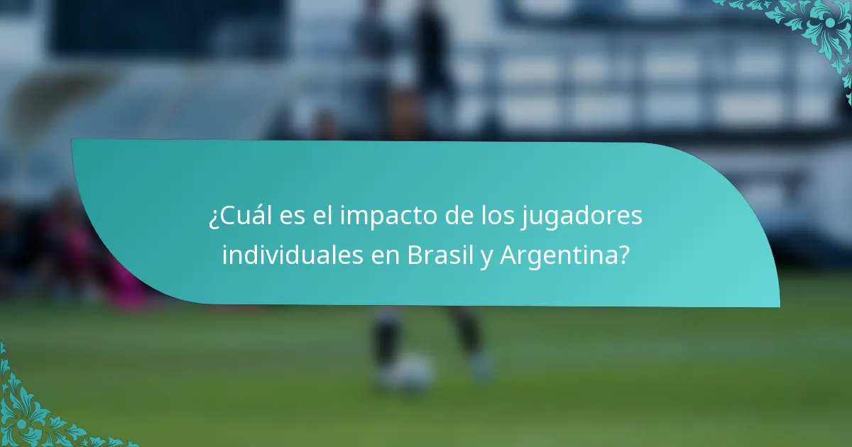 ¿Cuál es el impacto de los jugadores individuales en Brasil y Argentina?