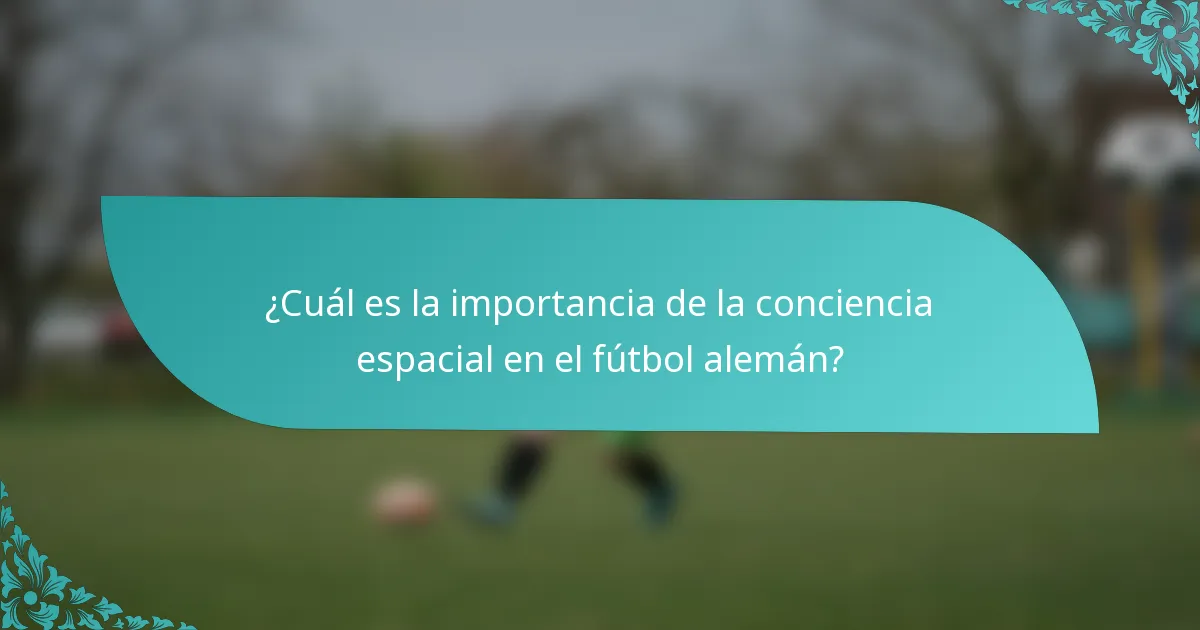 ¿Cuál es la importancia de la conciencia espacial en el fútbol alemán?