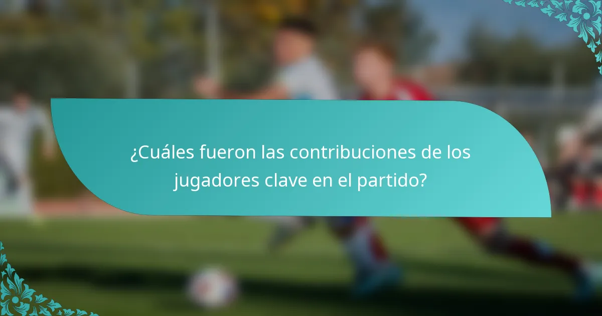 ¿Cuáles fueron las contribuciones de los jugadores clave en el partido?