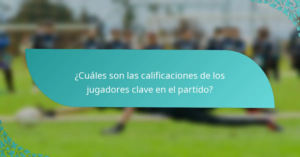 ¿Cuáles son las calificaciones de los jugadores clave en el partido?
