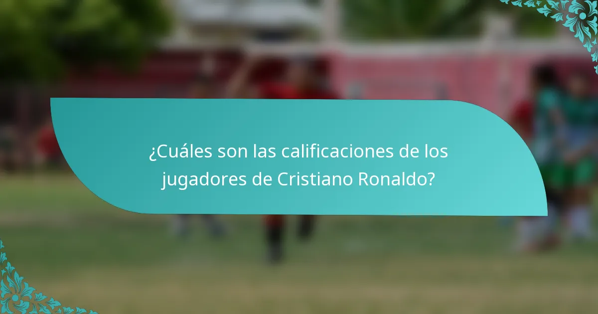 ¿Cuáles son las calificaciones de los jugadores de Cristiano Ronaldo?