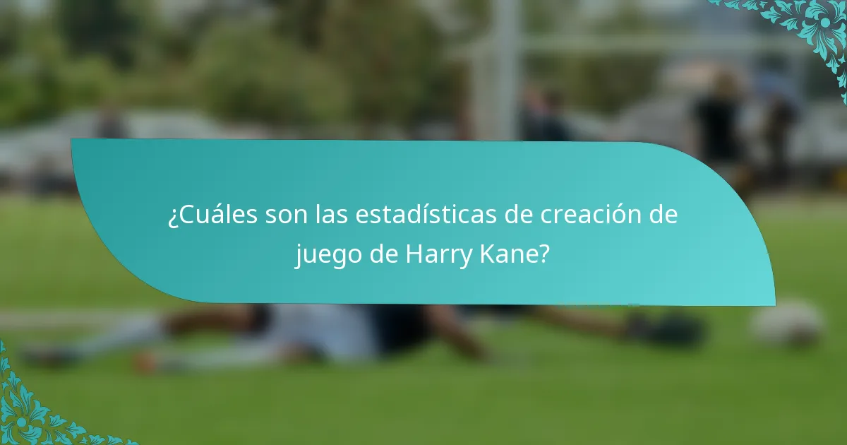 ¿Cuáles son las estadísticas de creación de juego de Harry Kane?