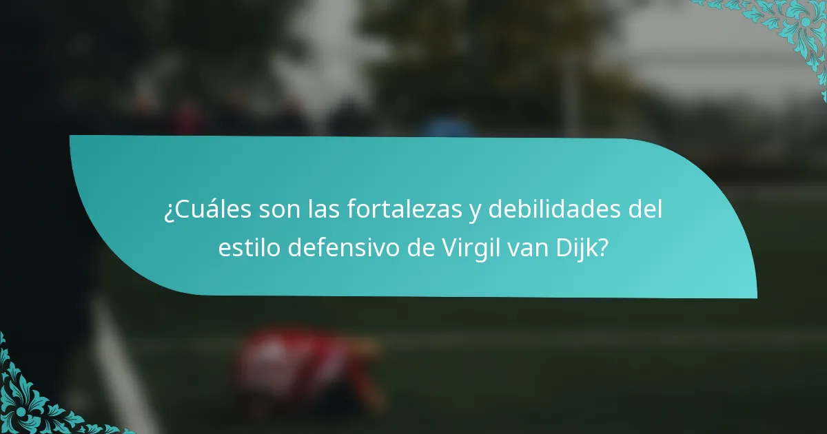 ¿Cuáles son las fortalezas y debilidades del estilo defensivo de Virgil van Dijk?