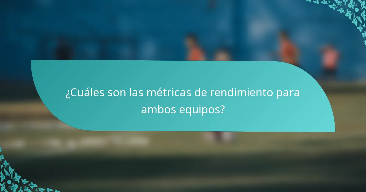 ¿Cuáles son las métricas de rendimiento para ambos equipos?