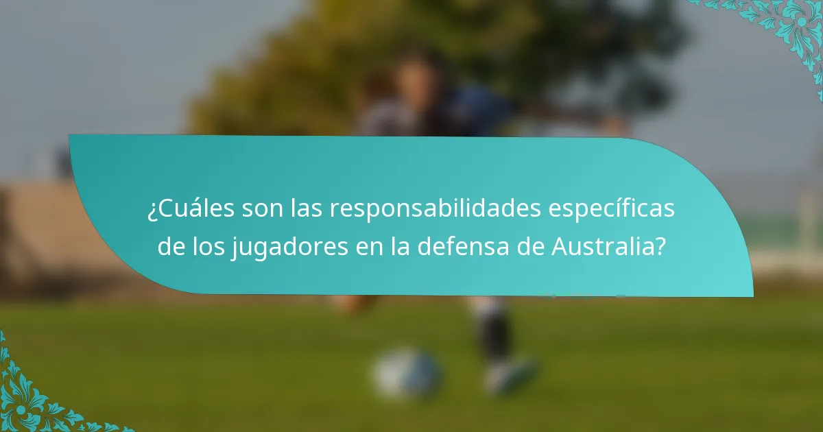¿Cuáles son las responsabilidades específicas de los jugadores en la defensa de Australia?