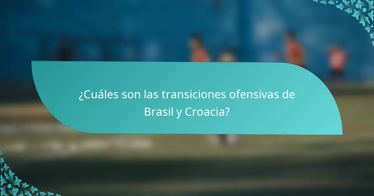 ¿Cuáles son las transiciones ofensivas de Brasil y Croacia?