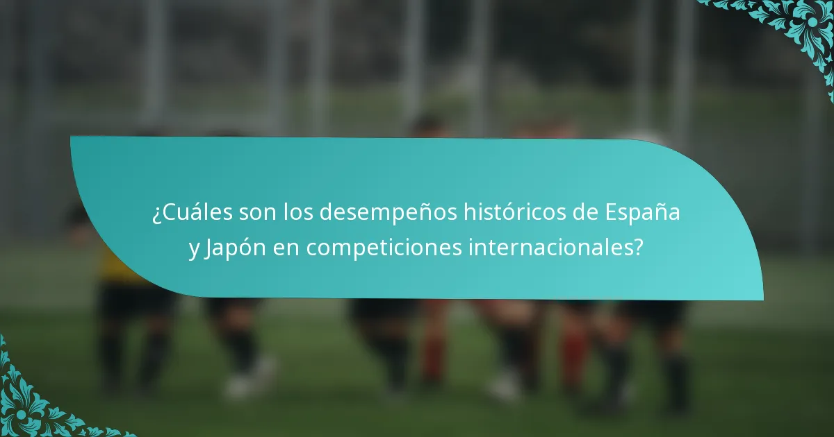 ¿Cuáles son los desempeños históricos de España y Japón en competiciones internacionales?