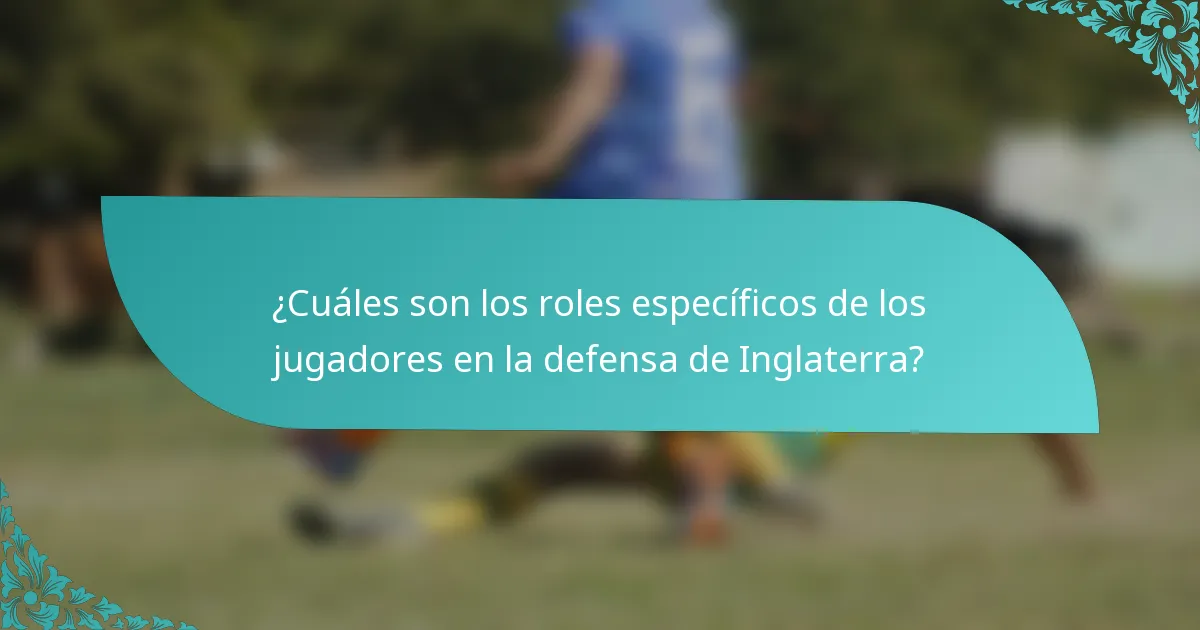 ¿Cuáles son los roles específicos de los jugadores en la defensa de Inglaterra?
