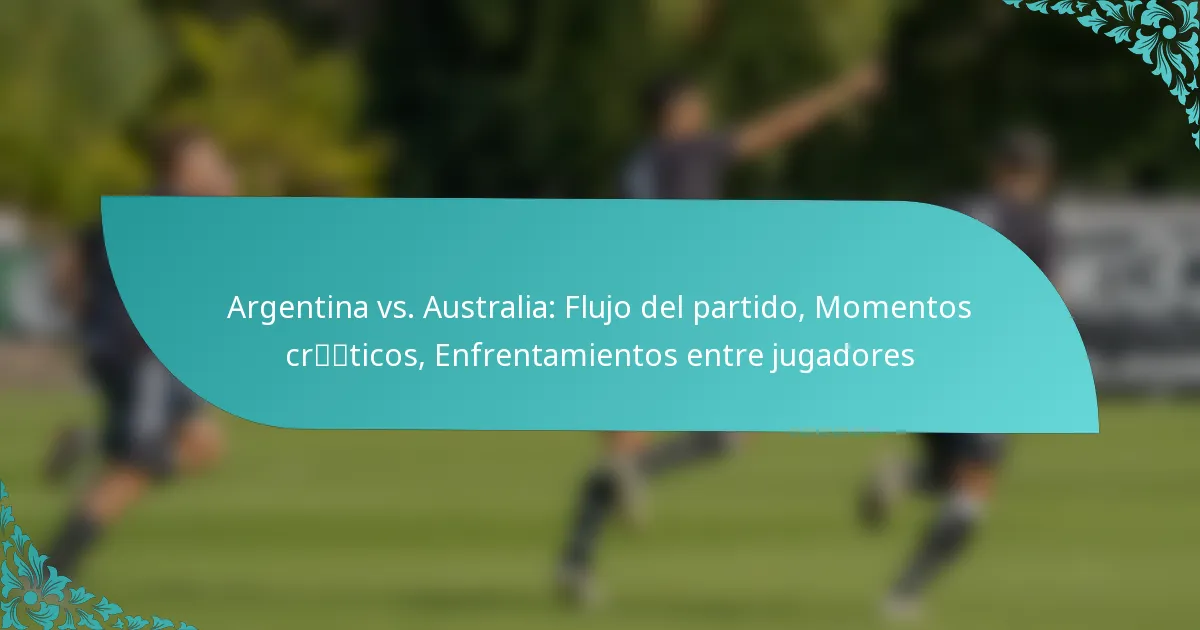 featured-image-argentina-vs.-australia-flujo-del-partido-momentos-crticos-enfrentamientos-entre-jugadores