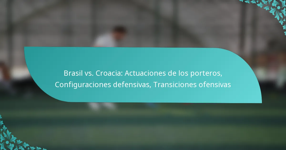 featured-image-brasil-vs.-croacia-actuaciones-de-los-porteros-configuraciones-defensivas-transiciones-ofensivas