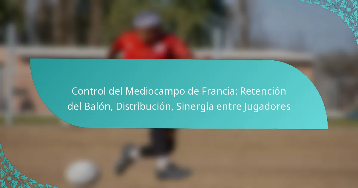 featured-image-control-del-mediocampo-de-francia-retencion-del-balon-distribucion-sinergia-entre-jugadores