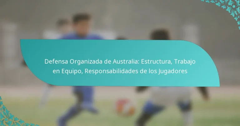 featured-image-defensa-organizada-de-australia-estructura-trabajo-en-equipo-responsabilidades-de-los-jugadores