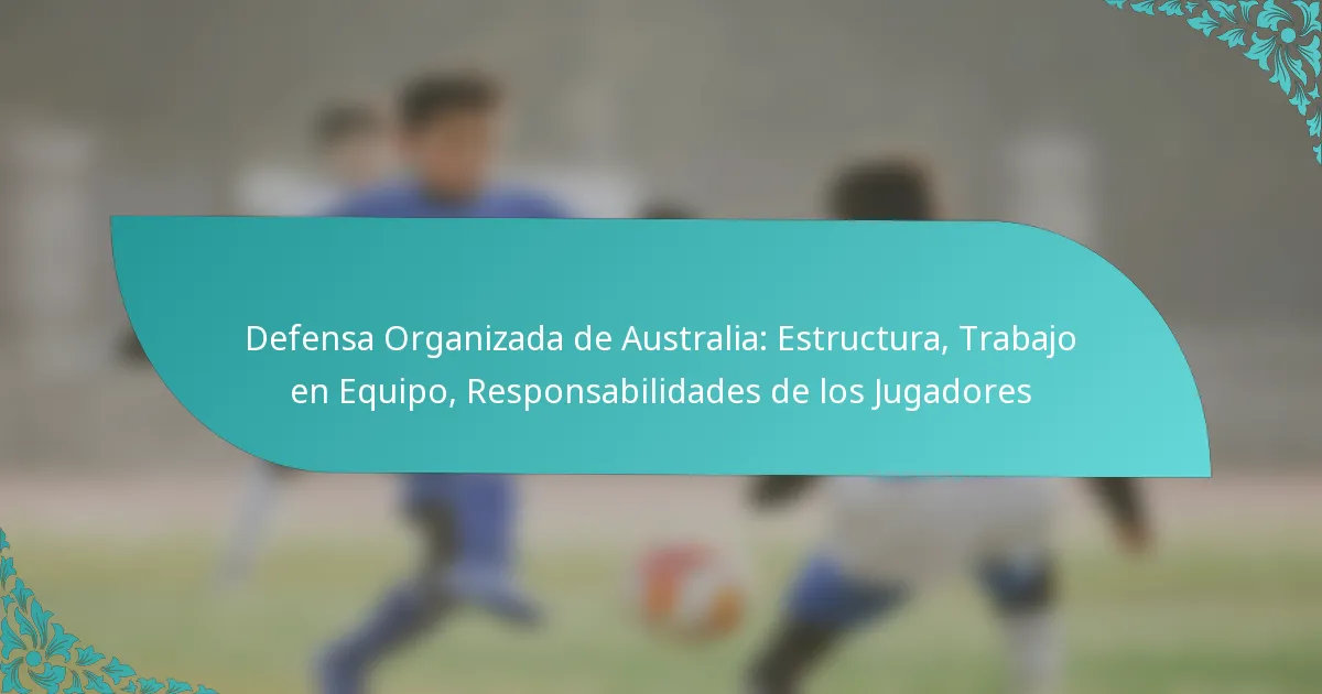 featured-image-defensa-organizada-de-australia-estructura-trabajo-en-equipo-responsabilidades-de-los-jugadores
