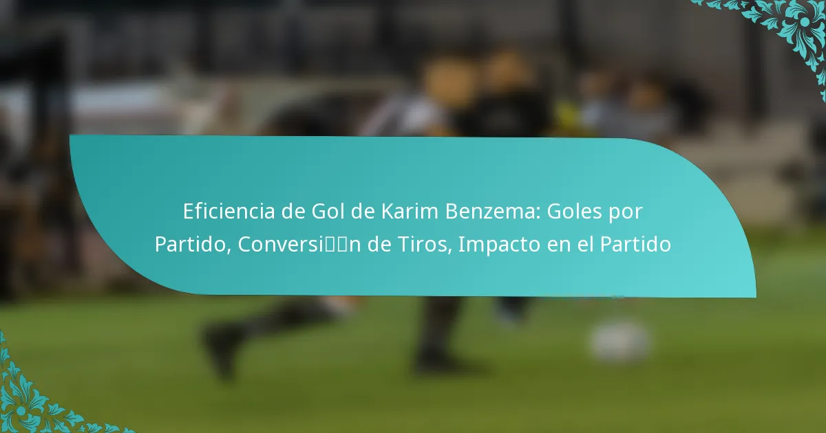 featured-image-eficiencia-de-gol-de-karim-benzema-goles-por-partido-conversin-de-tiros-impacto-en-el-partido