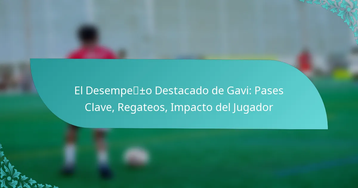 featured-image-el-desempe-o-destacado-de-gavi-pases-clave-regateos-impacto-del-jugador