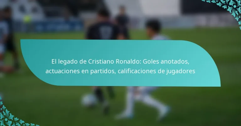 featured-image-el-legado-de-cristiano-ronaldo-goles-anotados-actuaciones-en-partidos-calificaciones-de-jugadores