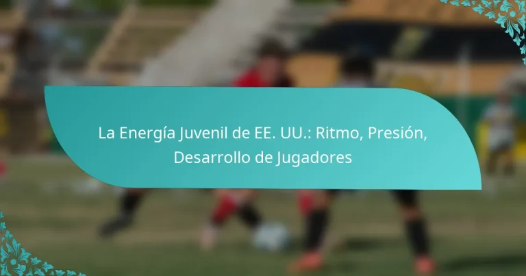 featured-image-la-energia-juvenil-de-ee.-uu.-ritmo-presion-desarrollo-de-jugadores