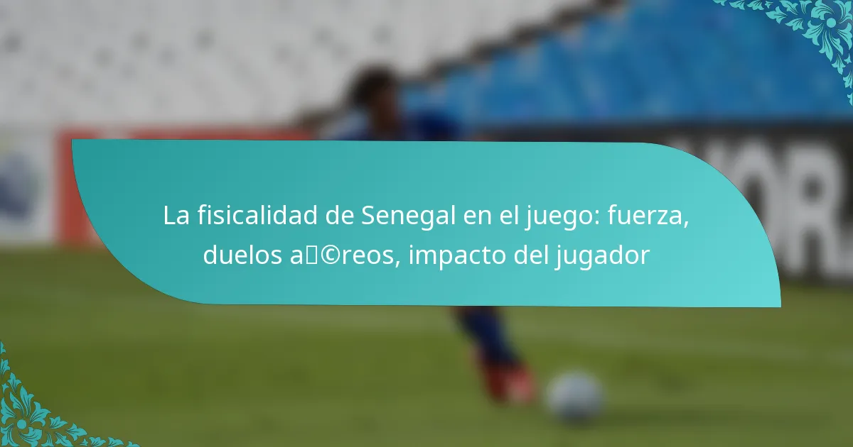 featured-image-la-fisicalidad-de-senegal-en-el-juego-fuerza-duelos-acreos-impacto-del-jugador