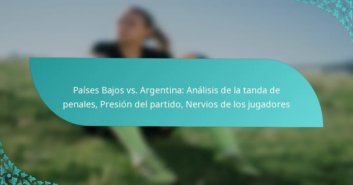 featured-image-paises-bajos-vs.-argentina-analisis-de-la-tanda-de-penales-presion-del-partido-nervios-de-los-jugadores