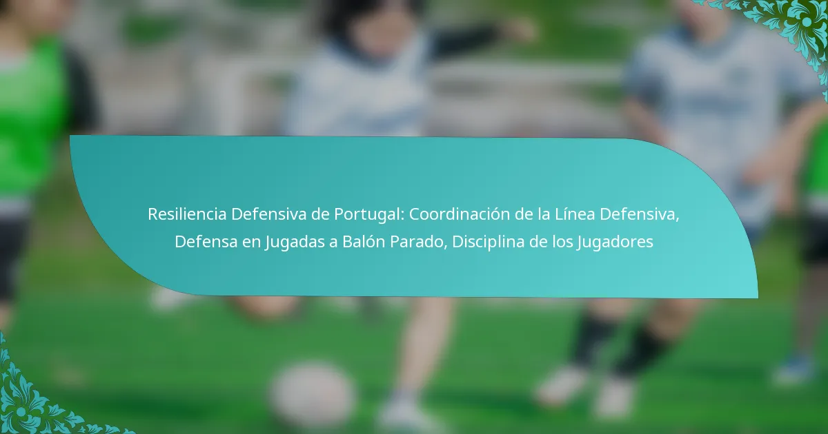 featured-image-resiliencia-defensiva-de-portugal-coordinacion-de-la-linea-defensiva-defensa-en-jugadas-a-balon-parado-disciplina-de-los-jugadores