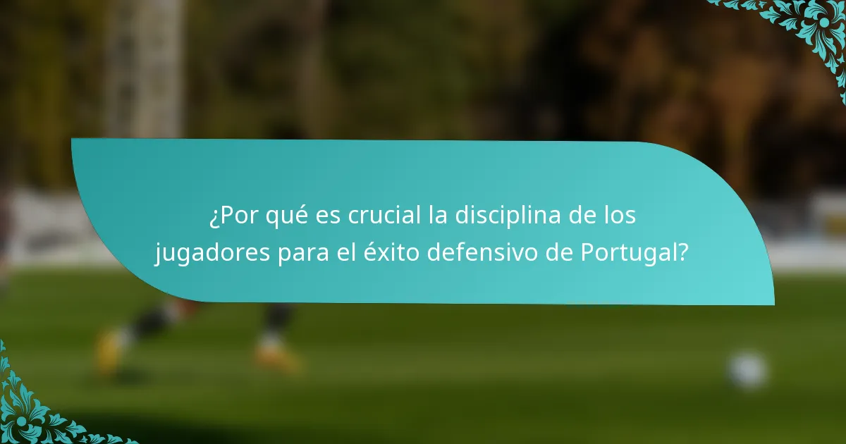 ¿Por qué es crucial la disciplina de los jugadores para el éxito defensivo de Portugal?