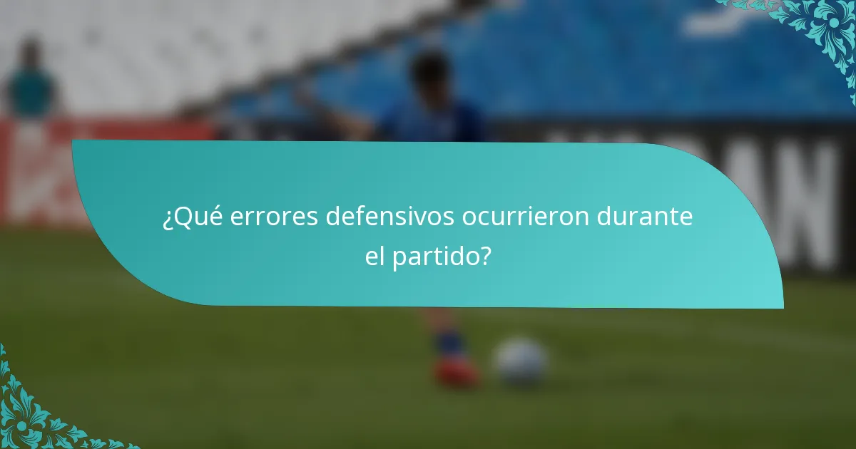 ¿Qué errores defensivos ocurrieron durante el partido?