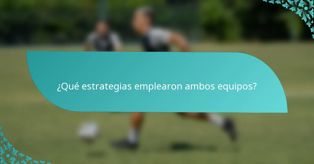¿Qué estrategias emplearon ambos equipos?