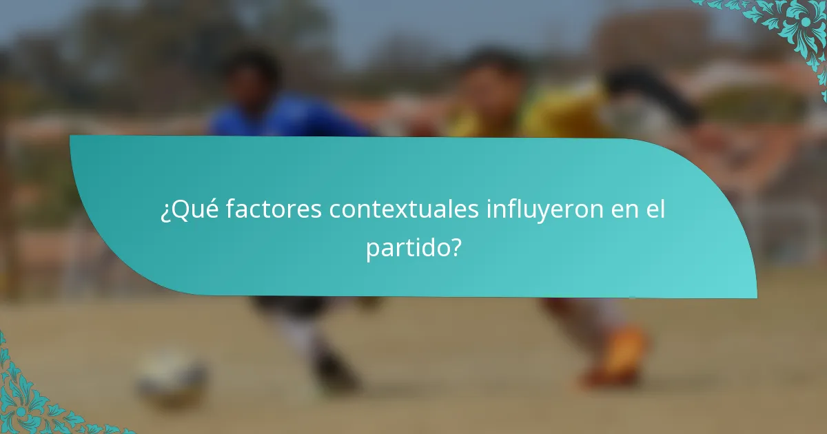 ¿Qué factores contextuales influyeron en el partido?