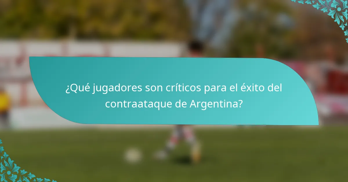 ¿Qué jugadores son críticos para el éxito del contraataque de Argentina?