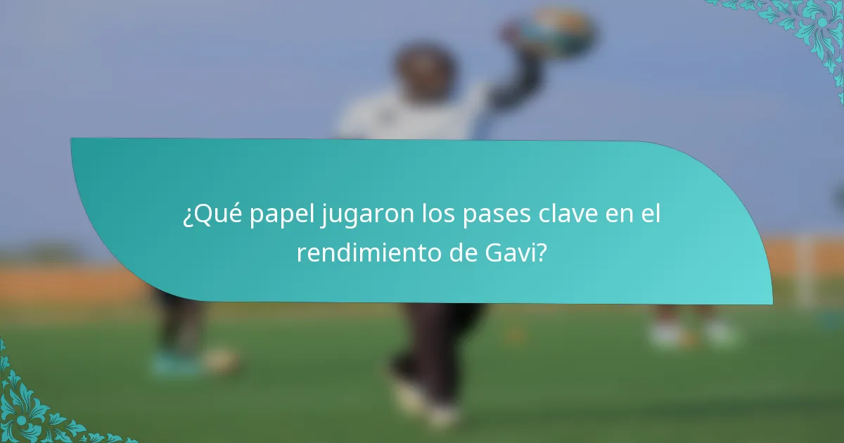 ¿Qué papel jugaron los pases clave en el rendimiento de Gavi?