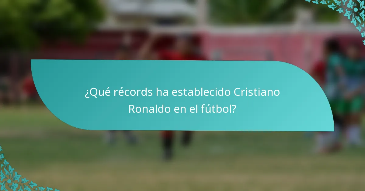 ¿Qué récords ha establecido Cristiano Ronaldo en el fútbol?