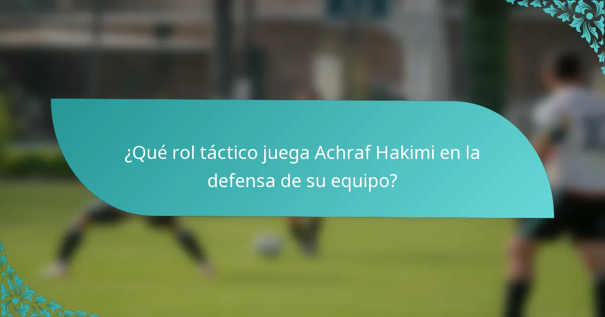 ¿Qué rol táctico juega Achraf Hakimi en la defensa de su equipo?
