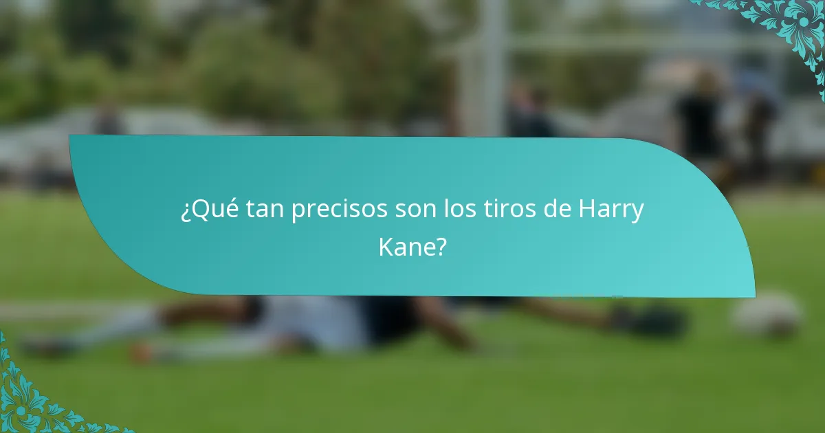 ¿Qué tan precisos son los tiros de Harry Kane?